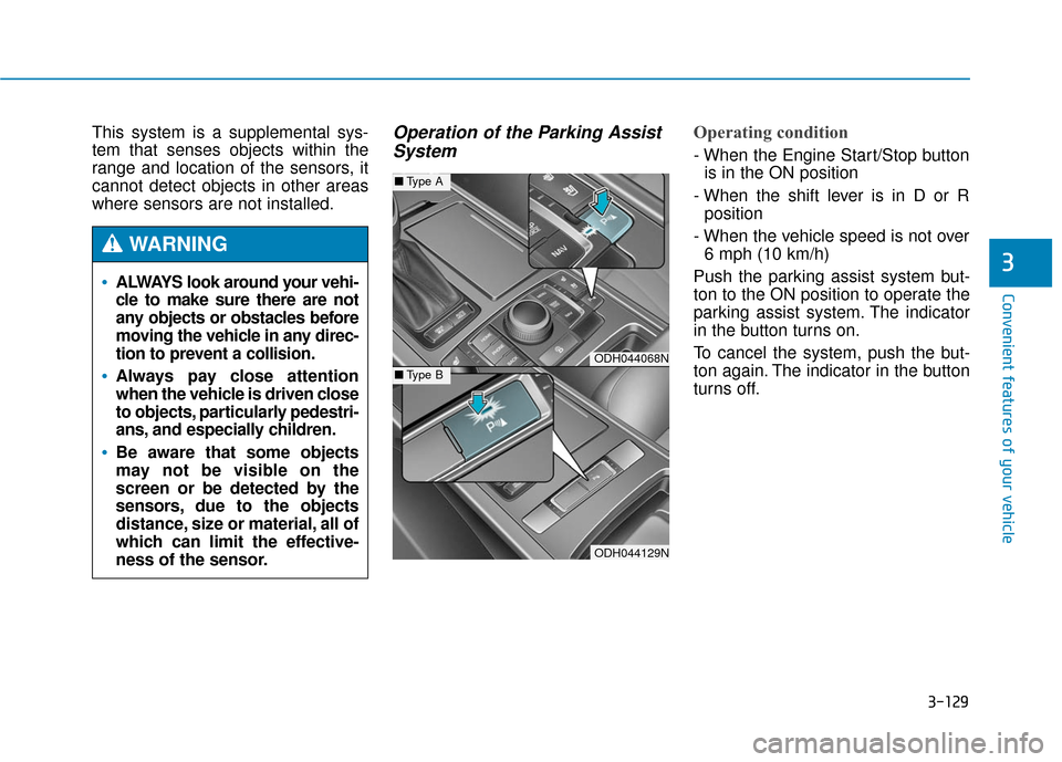 Hyundai Genesis 2016 Owners Guide 3-129
Convenient features of your vehicle
3
This system is a supplemental sys-
tem that senses objects within the
range and location of the sensors, it
cannot detect objects in other areas
where senso Hyundai Genesis 2016 Owners Guide 3-129
Convenient features of your vehicle
3
This system is a supplemental sys-
tem that senses objects within the
range and location of the sensors, it
cannot detect objects in other areas
where senso