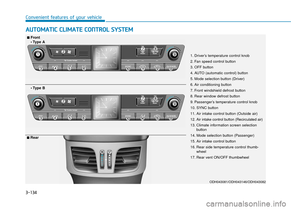 Hyundai Genesis 2016 Owners Manual 3-134
Convenient features of your vehicle
A
AU
U T
TO
O M
M A
AT
TI
IC
C
C
C L
LI
IM
M A
AT
TE
E
C
C O
O N
NT
TR
R O
O L
L
S
S Y
Y S
ST
T E
EM
M
ODH043081/ODH043146/ODH043082
1. Driver’s temp Hyundai Genesis 2016 Owners Manual 3-134
Convenient features of your vehicle
A
AU
U T
TO
O M
M A
AT
TI
IC
C
C
C L
LI
IM
M A
AT
TE
E
C
C O
O N
NT
TR
R O
O L
L
S
S Y
Y S
ST
T E
EM
M
ODH043081/ODH043146/ODH043082
1. Driver’s temp