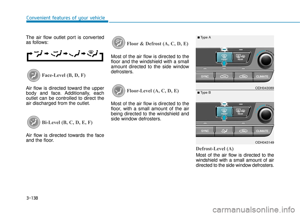 Hyundai Genesis 2016  Owners Manual 3-138
Convenient features of your vehicle
The air flow outlet port is converted
as follows:
Face-Level (B, D, F)
Air flow is directed toward the upper
body and face. Additionally, each
outlet can be c