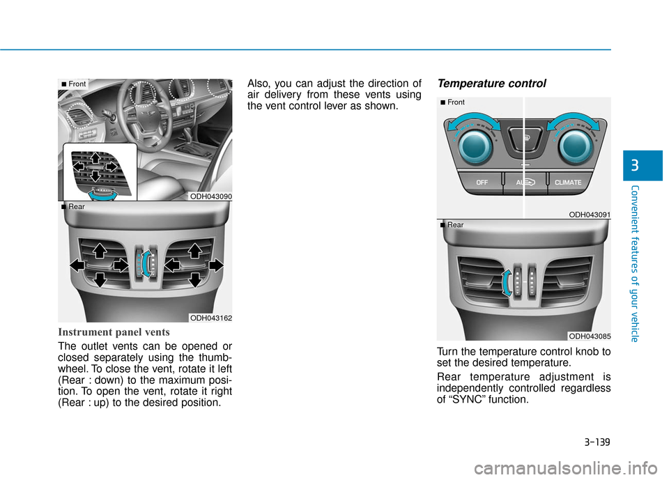 Hyundai Genesis 2016  Owners Manual 3-139
Convenient features of your vehicle
3
Instrument panel vents
The outlet vents can be opened or
closed separately using the thumb-
wheel. To close the vent, rotate it left
(Rear : down) to the ma