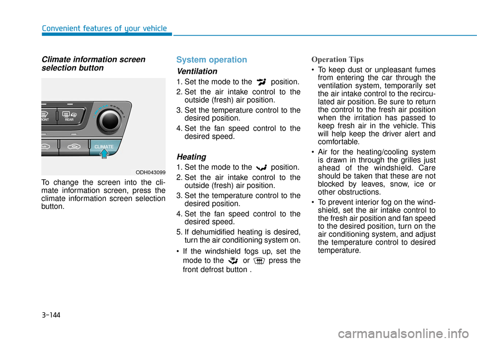 Hyundai Genesis 2016  Owners Manual 3-144
Convenient features of your vehicle
Climate information screenselection button
To change the screen into the cli-
mate information screen, press the
climate information screen selection
button.
