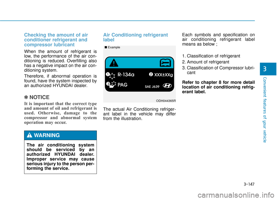 Hyundai Genesis 2016  Owners Manual 3-147
Convenient features of your vehicle
3
Checking the amount of air
conditioner refrigerant and
compressor lubricant
When the amount of refrigerant is
low, the performance of the air con-
ditioning