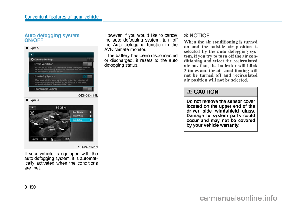 Hyundai Genesis 2016 Owners Guide 3-150
Convenient features of your vehicle
Auto defogging system
ON/OFF
If your vehicle is equipped with the
auto defogging system, it is automat-
ically activated when the conditions
are met.However, Hyundai Genesis 2016 Owners Guide 3-150
Convenient features of your vehicle
Auto defogging system
ON/OFF
If your vehicle is equipped with the
auto defogging system, it is automat-
ically activated when the conditions
are met.However,