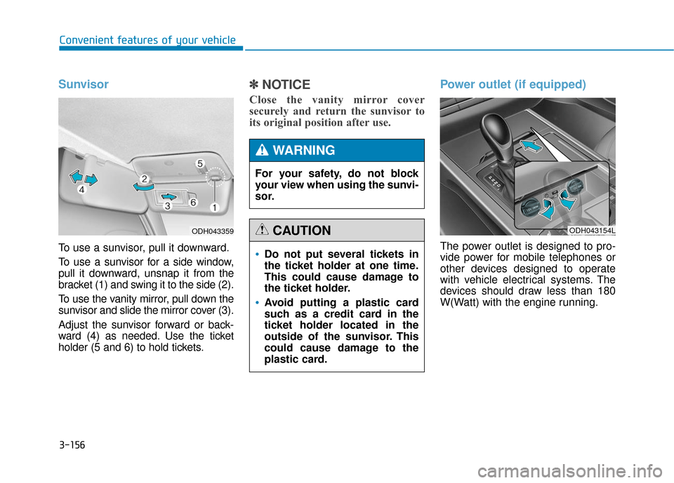 Hyundai Genesis 2016 Owners Manual 3-156
Convenient features of your vehicle
Sunvisor
To use a sunvisor, pull it downward.
To use a sunvisor for a side window,
pull it downward, unsnap it from the
bracket (1) and swing it to the side ( Hyundai Genesis 2016 Owners Manual 3-156
Convenient features of your vehicle
Sunvisor
To use a sunvisor, pull it downward.
To use a sunvisor for a side window,
pull it downward, unsnap it from the
bracket (1) and swing it to the side (
