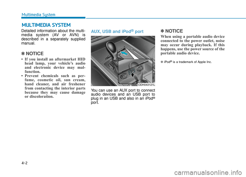 Hyundai Genesis 2016  Owners Manual 4-2
Detailed information about the multi-
media system (AV or AVN) is
described in a separately supplied
manual.
✽ ✽NOTICE
• If you install an aftermarket HID
head lamp, your vehicle’s audio
a