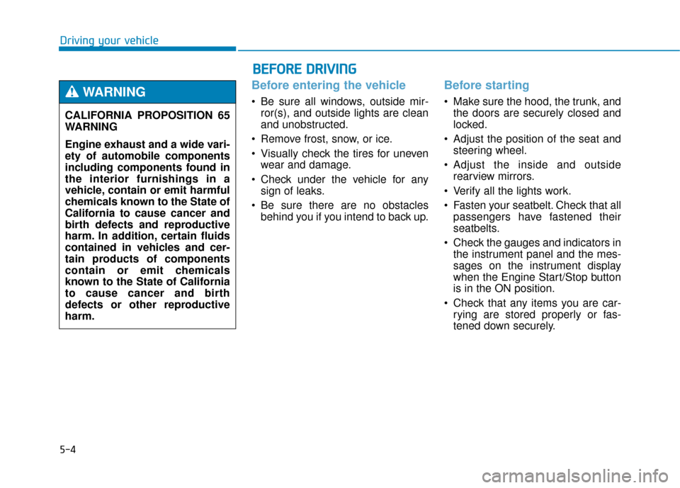 Hyundai Genesis 2016 Owners Manual 5-4
Driving your vehicle
Before entering the vehicle
• Be sure all windows, outside mir-ror(s), and outside lights are clean
and unobstructed.
Remove frost, snow, or ice.
Visually check the tires Hyundai Genesis 2016 Owners Manual 5-4
Driving your vehicle
Before entering the vehicle
• Be sure all windows, outside mir-ror(s), and outside lights are clean
and unobstructed.
Remove frost, snow, or ice.
Visually check the tires