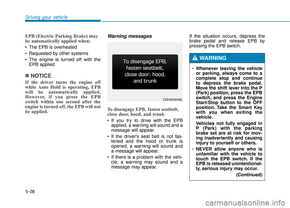 Hyundai Genesis 2016 Owners Manual 5-28
Driving your vehicle
EPB (Electric Parking Brake) may
be automatically applied when:
The EPB is overheated
Requested by other systems
The engine is turned off with theEPB applied
✽ ✽ NOTI Hyundai Genesis 2016 Owners Manual 5-28
Driving your vehicle
EPB (Electric Parking Brake) may
be automatically applied when:
The EPB is overheated
Requested by other systems
The engine is turned off with theEPB applied
✽ ✽ NOTI