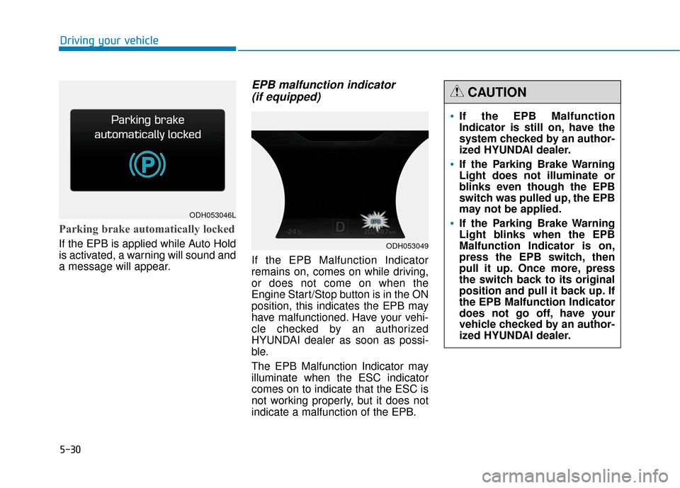 Hyundai Genesis 2016 Owners Manual 5-30
Driving your vehicle
Parking brake automatically locked
If the EPB is applied while Auto Hold
is activated, a warning will sound and
a message will appear.
EPB malfunction indicator (if equipped) Hyundai Genesis 2016 Owners Manual 5-30
Driving your vehicle
Parking brake automatically locked
If the EPB is applied while Auto Hold
is activated, a warning will sound and
a message will appear.
EPB malfunction indicator (if equipped)