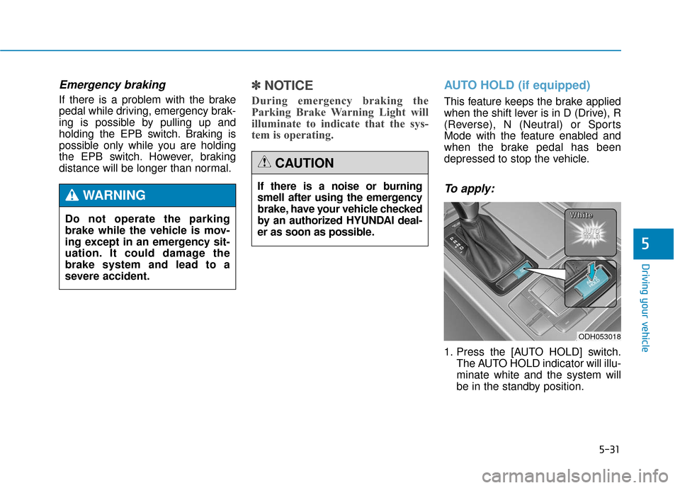 Hyundai Genesis 2016 Owners Manual 5-31
Driving your vehicle
5
Emergency braking
If there is a problem with the brake
pedal while driving, emergency brak-
ing is possible by pulling up and
holding the EPB switch. Braking is
possible on Hyundai Genesis 2016 Owners Manual 5-31
Driving your vehicle
5
Emergency braking
If there is a problem with the brake
pedal while driving, emergency brak-
ing is possible by pulling up and
holding the EPB switch. Braking is
possible on