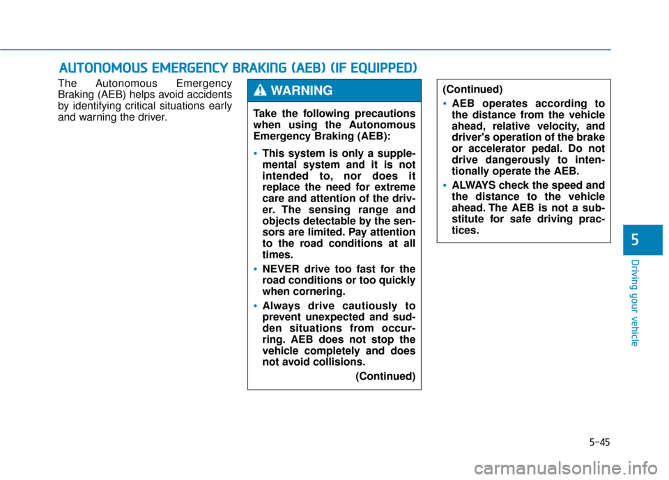 Hyundai Genesis 2016 Owners Manual 5-45
Driving your vehicle
5
The Autonomous Emergency
Braking (AEB) helps avoid accidents
by identifying critical situations early
and warning the driver.
A AU
U T
TO
O N
NO
O M
M O
OU
US
S
E
E M
M E Hyundai Genesis 2016 Owners Manual 5-45
Driving your vehicle
5
The Autonomous Emergency
Braking (AEB) helps avoid accidents
by identifying critical situations early
and warning the driver.
A AU
U T
TO
O N
NO
O M
M O
OU
US
S
E
E M
M E