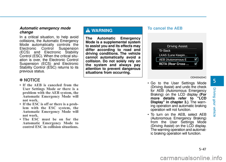 Hyundai Genesis 2016 Owners Manual 5-47
Driving your vehicle
5
Automatic emergency modechange
In a critical situation, to help avoid
collisions, the Automatic Emergency
Mode automatically controls the
Electronic Control Suspension
(ECS Hyundai Genesis 2016 Owners Manual 5-47
Driving your vehicle
5
Automatic emergency modechange
In a critical situation, to help avoid
collisions, the Automatic Emergency
Mode automatically controls the
Electronic Control Suspension
(ECS