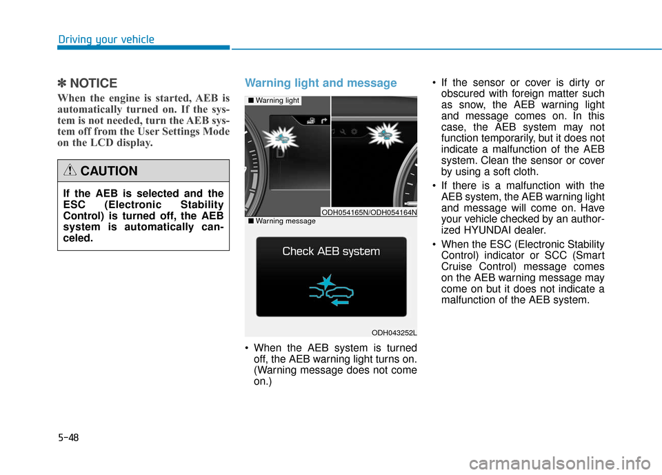 Hyundai Genesis 2016 Owners Guide 5-48
Driving your vehicle
✽
✽NOTICE
When the engine is started, AEB is
automatically turned on. If the sys-
tem is not needed, turn the AEB sys-
tem off from the User Settings Mode
on the LCD disp Hyundai Genesis 2016 Owners Guide 5-48
Driving your vehicle
✽
✽NOTICE
When the engine is started, AEB is
automatically turned on. If the sys-
tem is not needed, turn the AEB sys-
tem off from the User Settings Mode
on the LCD disp