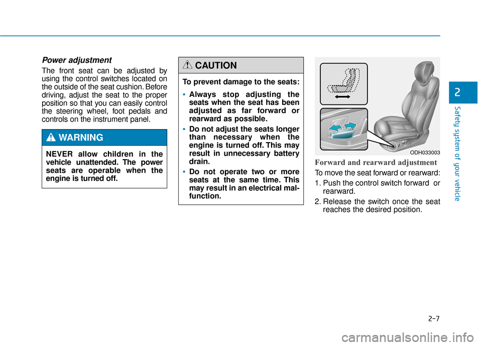 Hyundai Genesis 2016  Owners Manual 2-7
Safety system of your vehicle
2
Power adjustment 
The front seat can be adjusted by
using the control switches located on
the outside of the seat cushion. Before
driving, adjust the seat to the pr