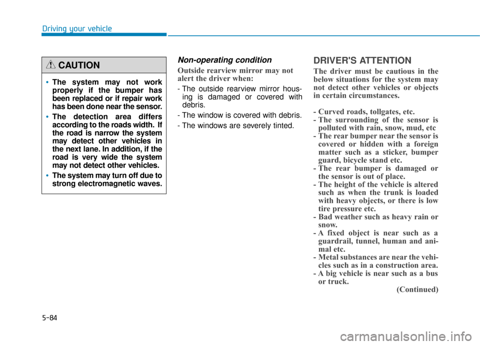 Hyundai Genesis 2016 Owners Guide 5-84
Driving your vehicle
Non-operating condition
Outside rearview mirror may not
alert the driver when:
- The outside rearview mirror hous-ing is damaged or covered with
debris.
- The window is cover Hyundai Genesis 2016 Owners Guide 5-84
Driving your vehicle
Non-operating condition
Outside rearview mirror may not
alert the driver when:
- The outside rearview mirror hous-ing is damaged or covered with
debris.
- The window is cover