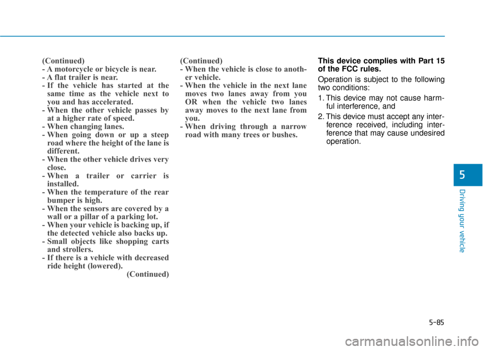 Hyundai Genesis 2016 Owners Guide 5-85
Driving your vehicle
5
(Continued)
- A motorcycle or bicycle is near.
- A flat trailer is near.
- If the vehicle has started at thesame time as the vehicle next to
you and has accelerated.
- When Hyundai Genesis 2016 Owners Guide 5-85
Driving your vehicle
5
(Continued)
- A motorcycle or bicycle is near.
- A flat trailer is near.
- If the vehicle has started at thesame time as the vehicle next to
you and has accelerated.
- When