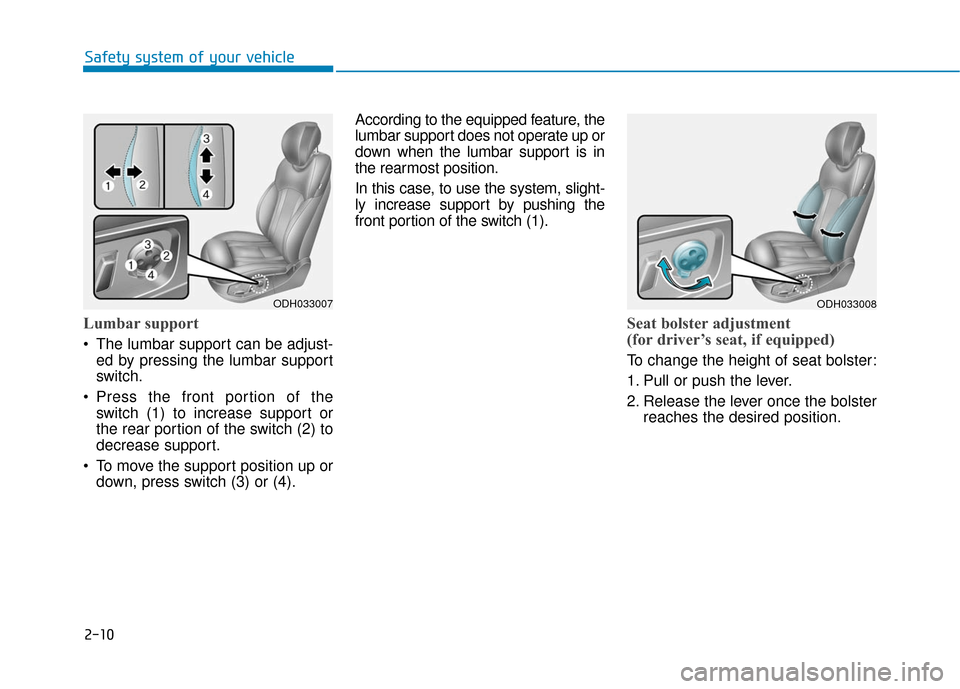 Hyundai Genesis 2016 Owners Guide 2-10
Safety system of your vehicle
Lumbar support
The lumbar support can be adjust-ed by pressing the lumbar support
switch.
Press the front portion of the switch (1) to increase support or
the rear Hyundai Genesis 2016 Owners Guide 2-10
Safety system of your vehicle
Lumbar support
The lumbar support can be adjust-ed by pressing the lumbar support
switch.
Press the front portion of the switch (1) to increase support or
the rear