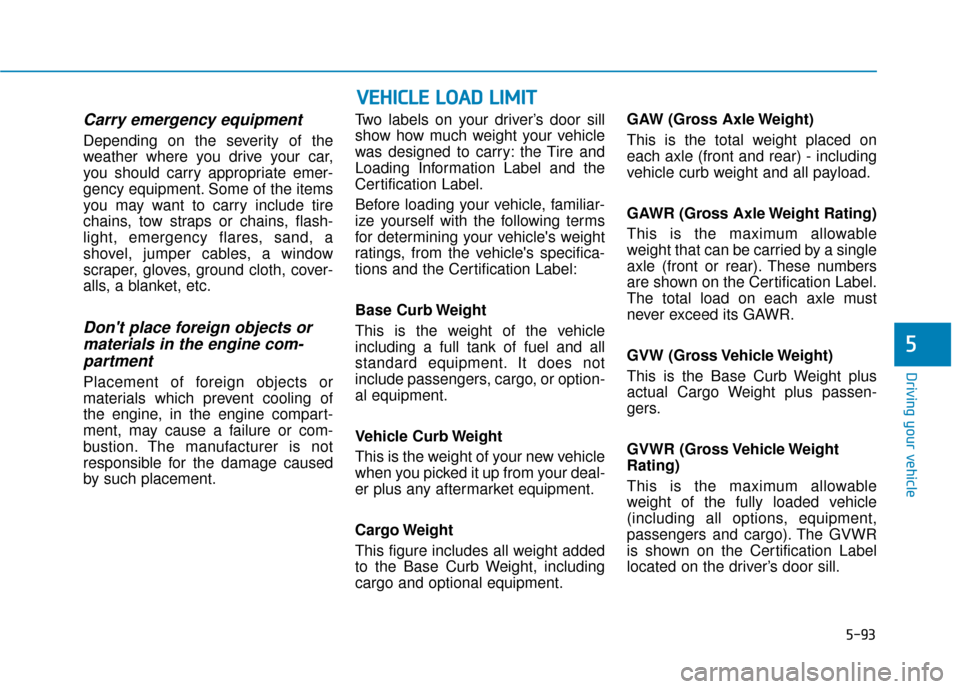 Hyundai Genesis 2016 Owners Manual 5-93
Driving your vehicle
Carry emergency equipment
Depending on the severity of the
weather where you drive your car,
you should carry appropriate emer-
gency equipment. Some of the items
you may wan Hyundai Genesis 2016 Owners Manual 5-93
Driving your vehicle
Carry emergency equipment
Depending on the severity of the
weather where you drive your car,
you should carry appropriate emer-
gency equipment. Some of the items
you may wan