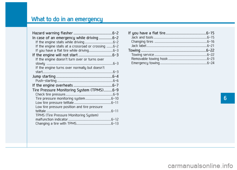 Hyundai Genesis 2016 Owners Manual What to do in an emergency
Hazard warning flasher ........................................6-2
In case of an emergency while driving ..............6-2
If the engine stalls while driving ............... Hyundai Genesis 2016 Owners Manual What to do in an emergency
Hazard warning flasher ........................................6-2
In case of an emergency while driving ..............6-2
If the engine stalls while driving ...............