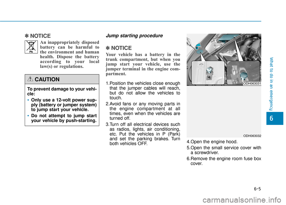 Hyundai Genesis 2016  Owners Manual 6-5
What to do in an emergency
6
✽
✽NOTICE
An inappropriately disposed
battery can be harmful to
the environment and human
health. Dispose the battery
according to your local
law(s) or regulations