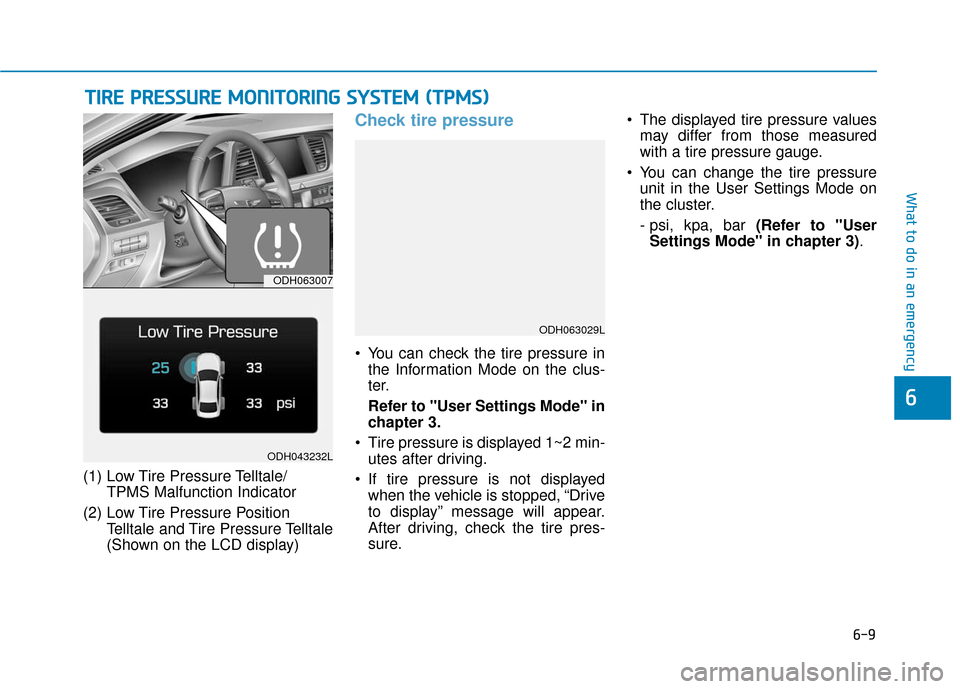 Hyundai Genesis 2016  Owners Manual 6-9
What to do in an emergency
6
(1) Low Tire Pressure Telltale/TPMS Malfunction Indicator
(2) Low Tire Pressure Position Telltale and Tire Pressure Telltale 
(Shown on the LCD display)
Check tire pre