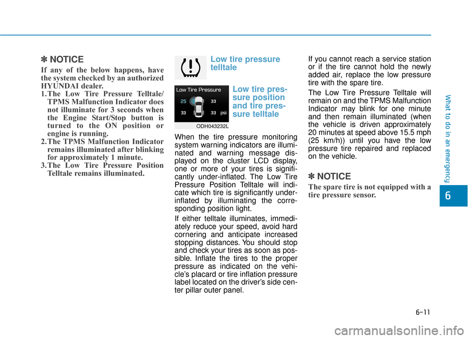 Hyundai Genesis 2016 Owners Guide 6-11
What to do in an emergency
6
✽
✽NOTICE
If any of the below happens, have
the system checked by an authorized
HYUNDAI dealer.
1. The Low Tire Pressure Telltale/
TPMS Malfunction Indicator does Hyundai Genesis 2016 Owners Guide 6-11
What to do in an emergency
6
✽
✽NOTICE
If any of the below happens, have
the system checked by an authorized
HYUNDAI dealer.
1. The Low Tire Pressure Telltale/
TPMS Malfunction Indicator does
