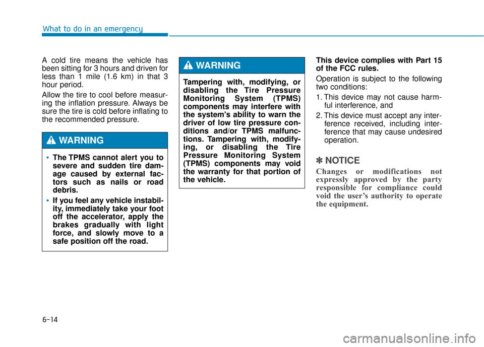 Hyundai Genesis 2016 Owners Manual 6-14
What to do in an emergency
A cold tire means the vehicle has
been sitting for 3 hours and driven for
less than 1 mile (1.6 km) in that 3
hour period.
Allow the tire to cool before measur-
ing the Hyundai Genesis 2016 Owners Manual 6-14
What to do in an emergency
A cold tire means the vehicle has
been sitting for 3 hours and driven for
less than 1 mile (1.6 km) in that 3
hour period.
Allow the tire to cool before measur-
ing the