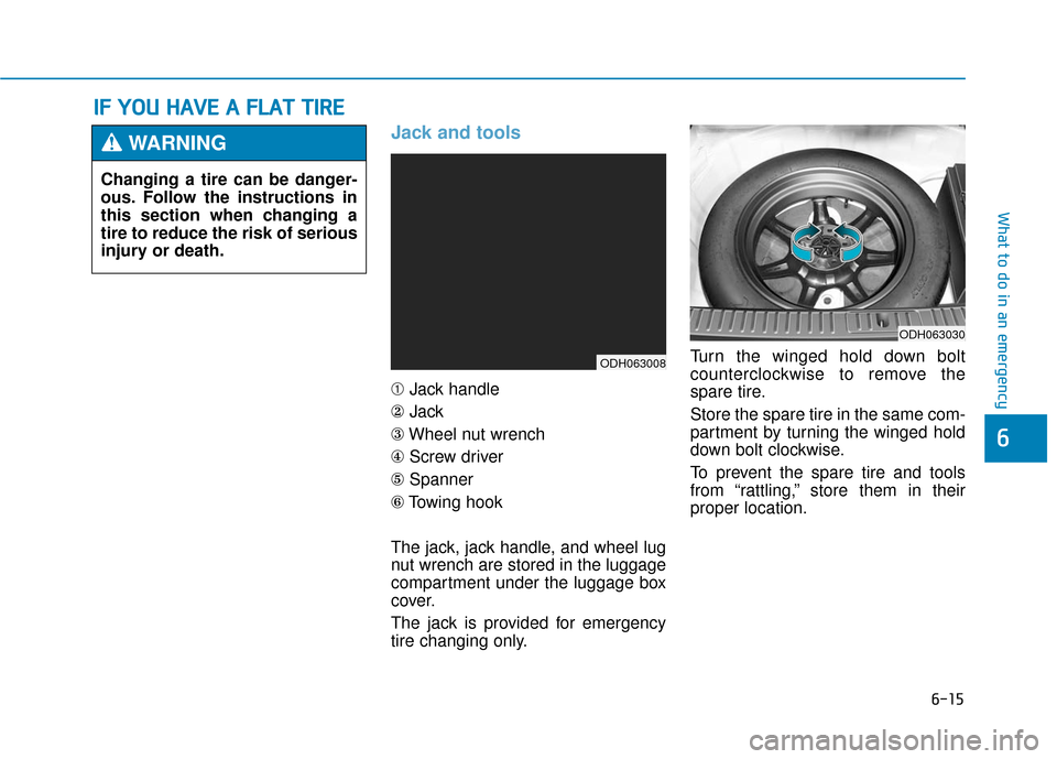 Hyundai Genesis 2016 Owners Manual 6-15
What to do in an emergency
6
Jack and tools
➀Jack handle
② Jack
③ Wheel nut wrench
④ Screw driver
⑤ Spanner
\b Towing hook
The jack, jack handle, and wheel lug
nut wrench are stored in Hyundai Genesis 2016 Owners Manual 6-15
What to do in an emergency
6
Jack and tools
➀Jack handle
② Jack
③ Wheel nut wrench
④ Screw driver
⑤ Spanner
\b Towing hook
The jack, jack handle, and wheel lug
nut wrench are stored in