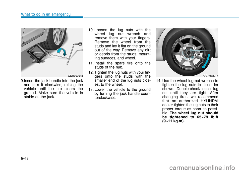 Hyundai Genesis 2016 Owners Manual 6-18
What to do in an emergency
9.Insert the jack handle into the jack and turn it clockwise, raising the
vehicle until the tire clears the
ground. Make sure the vehicle is
stable on the jack. 10. Loo Hyundai Genesis 2016 Owners Manual 6-18
What to do in an emergency
9.Insert the jack handle into the jack and turn it clockwise, raising the
vehicle until the tire clears the
ground. Make sure the vehicle is
stable on the jack. 10. Loo