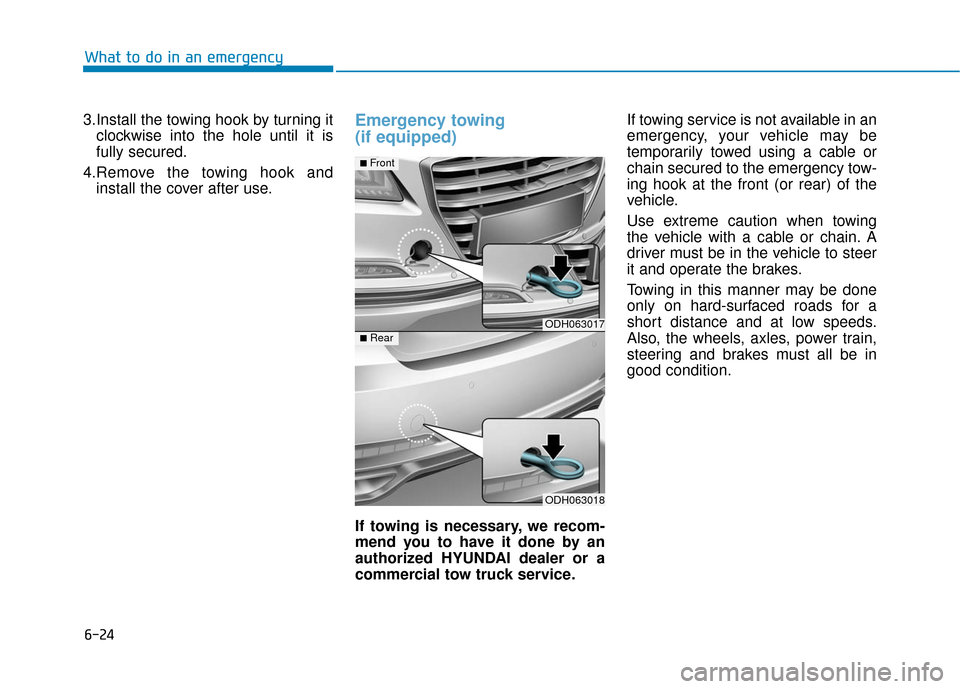 Hyundai Genesis 2016 Owners Manual 6-24
What to do in an emergency
3.Install the towing hook by turning it clockwise into the hole until it is
fully secured.
4.Remove the towing hook and install the cover after use.
Emergency towing
( Hyundai Genesis 2016 Owners Manual 6-24
What to do in an emergency
3.Install the towing hook by turning it clockwise into the hole until it is
fully secured.
4.Remove the towing hook and install the cover after use.
Emergency towing
(