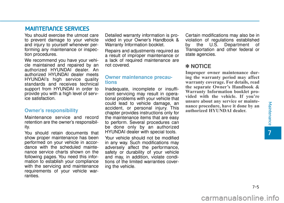 Hyundai Genesis 2016 Owners Manual 7-5
7
Maintenance
M
MA
AI
IN
N T
TE
EN
N A
AN
N C
CE
E
S
S E
E R
R V
V I
IC
C E
E S
S
You should exercise the utmost care
to prevent damage to your vehicle
and injury to yourself whenever per-
form Hyundai Genesis 2016 Owners Manual 7-5
7
Maintenance
M
MA
AI
IN
N T
TE
EN
N A
AN
N C
CE
E
S
S E
E R
R V
V I
IC
C E
E S
S
You should exercise the utmost care
to prevent damage to your vehicle
and injury to yourself whenever per-
form
