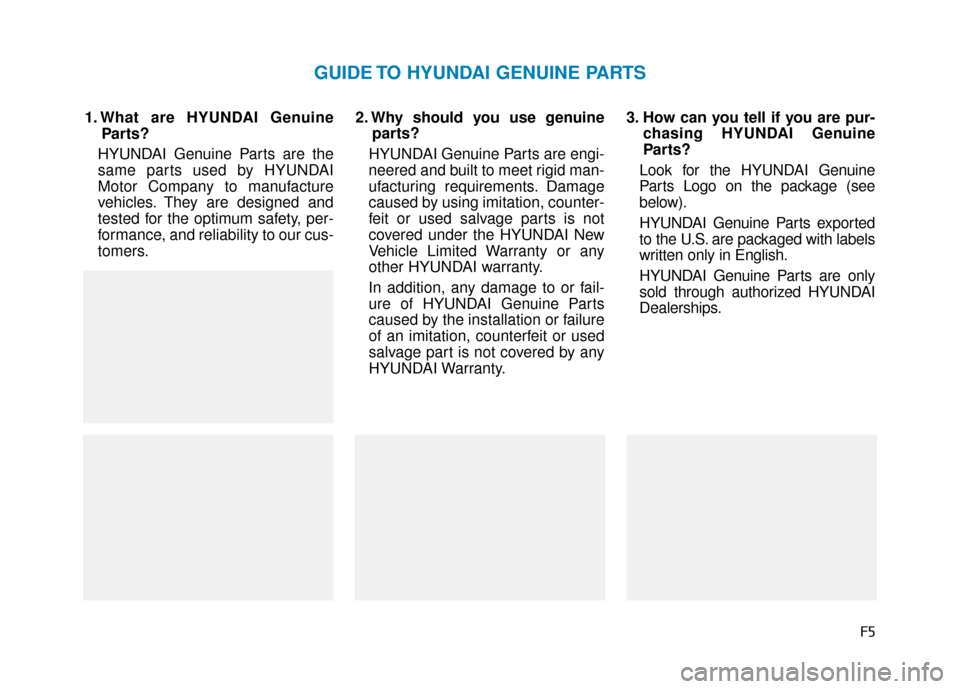 Hyundai Genesis 2016 Owners Manual F5
1. What are HYUNDAI GenuineParts?
HYUNDAI Genuine Parts are the
same parts used by HYUNDAI
Motor Company to manufacture
vehicles. They are designed and
tested for the optimum safety, per-
formance, Hyundai Genesis 2016 Owners Manual F5
1. What are HYUNDAI GenuineParts?
HYUNDAI Genuine Parts are the
same parts used by HYUNDAI
Motor Company to manufacture
vehicles. They are designed and
tested for the optimum safety, per-
formance,