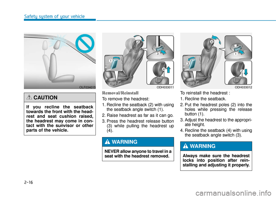 Hyundai Genesis 2016 Service Manual 2-16
Safety system of your vehicle
Removal/Reinstall
To remove the headrest:
1. Recline the seatback (2) with usingthe seatback angle switch (1).
2. Raise headrest as far as it can go.
3. Press the he Hyundai Genesis 2016 Service Manual 2-16
Safety system of your vehicle
Removal/Reinstall
To remove the headrest:
1. Recline the seatback (2) with usingthe seatback angle switch (1).
2. Raise headrest as far as it can go.
3. Press the he