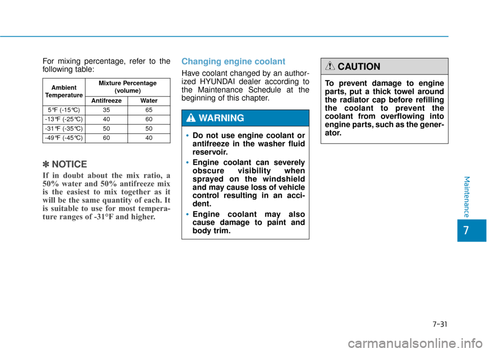 Hyundai Genesis 2016 Owners Manual 7-31
7
Maintenance
For mixing percentage, refer to the
following table:
✽ ✽NOTICE
If in doubt about the mix ratio, a
50% water and 50% antifreeze mix
is the easiest to mix together as it
will be t Hyundai Genesis 2016 Owners Manual 7-31
7
Maintenance
For mixing percentage, refer to the
following table:
✽ ✽NOTICE
If in doubt about the mix ratio, a
50% water and 50% antifreeze mix
is the easiest to mix together as it
will be t
