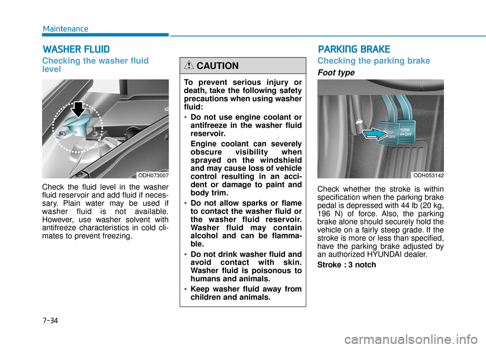 Hyundai Genesis 2016 Owners Manual 7-34
Maintenance
W
WA
AS
SH
H E
ER
R
F
F L
LU
U I
ID
D
Checking the washer fluid
level
Check the fluid level in the washer
fluid reservoir and add fluid if neces-
sary. Plain water may be used Hyundai Genesis 2016 Owners Manual 7-34
Maintenance
W
WA
AS
SH
H E
ER
R
F
F L
LU
U I
ID
D
Checking the washer fluid
level
Check the fluid level in the washer
fluid reservoir and add fluid if neces-
sary. Plain water may be used