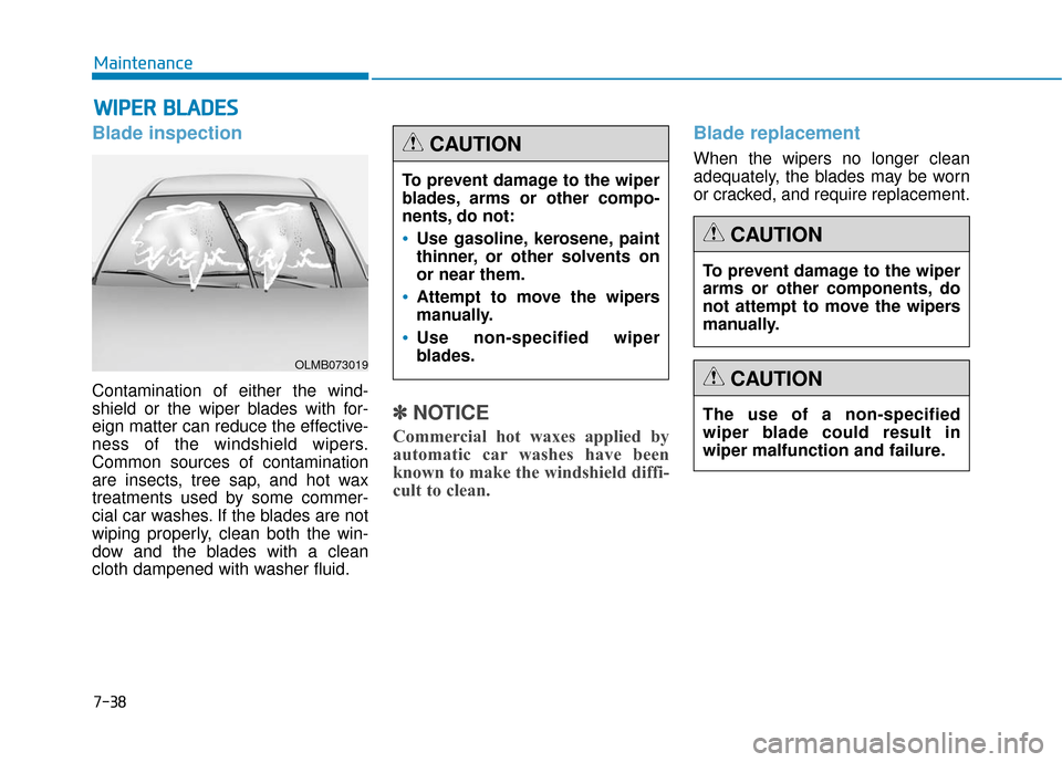 Hyundai Genesis 2016 Owners Manual 7-38
Maintenance
W
WI
IP
P E
ER
R
B
B L
LA
A D
DE
ES
S
Blade inspection
Contamination of either the wind-
shield or the wiper blades with for-
eign matter can reduce the effective-
ness of the wind Hyundai Genesis 2016 Owners Manual 7-38
Maintenance
W
WI
IP
P E
ER
R
B
B L
LA
A D
DE
ES
S
Blade inspection
Contamination of either the wind-
shield or the wiper blades with for-
eign matter can reduce the effective-
ness of the wind
