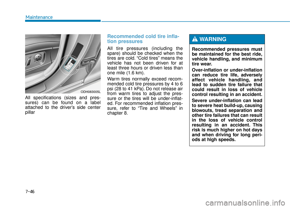 Hyundai Genesis 2016 Owners Manual 7-46
Maintenance
All specifications (sizes and pres-
sures) can be found on a label
attached to the driver’s side center
pillar
Recommended cold tire infla-
tion pressures
All tire pressures (inclu Hyundai Genesis 2016 Owners Manual 7-46
Maintenance
All specifications (sizes and pres-
sures) can be found on a label
attached to the driver’s side center
pillar
Recommended cold tire infla-
tion pressures
All tire pressures (inclu