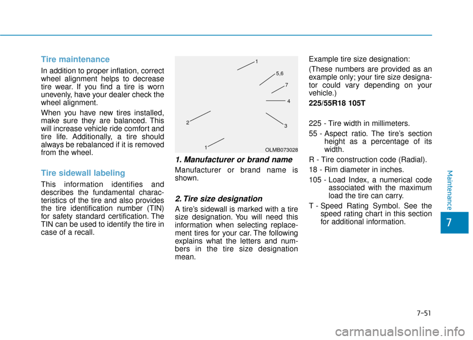 Hyundai Genesis 2016 Owners Manual 7-51
7
Maintenance
Tire maintenance
In addition to proper inflation, correct
wheel alignment helps to decrease
tire wear. If you find a tire is worn
unevenly, have your dealer check the
wheel alignmen Hyundai Genesis 2016 Owners Manual 7-51
7
Maintenance
Tire maintenance
In addition to proper inflation, correct
wheel alignment helps to decrease
tire wear. If you find a tire is worn
unevenly, have your dealer check the
wheel alignmen