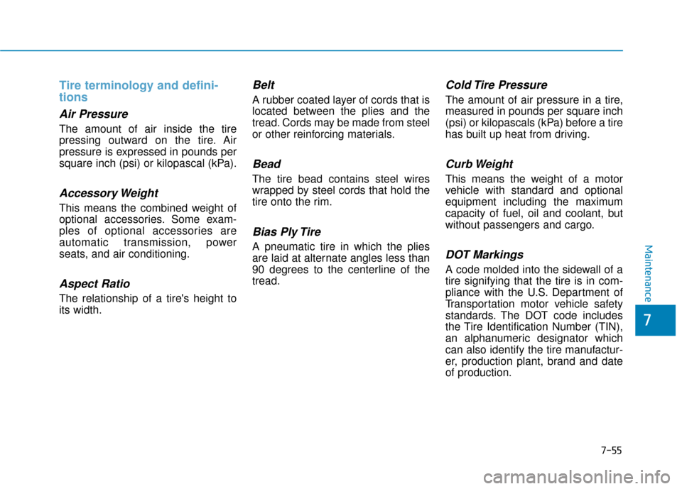 Hyundai Genesis 2016 Owners Manual 7-55
7
Maintenance
Tire terminology and defini-
tions
Air Pressure
The amount of air inside the tire
pressing outward on the tire. Air
pressure is expressed in pounds per
square inch (psi) or kil Hyundai Genesis 2016 Owners Manual 7-55
7
Maintenance
Tire terminology and defini-
tions
Air Pressure
The amount of air inside the tire
pressing outward on the tire. Air
pressure is expressed in pounds per
square inch (psi) or kil