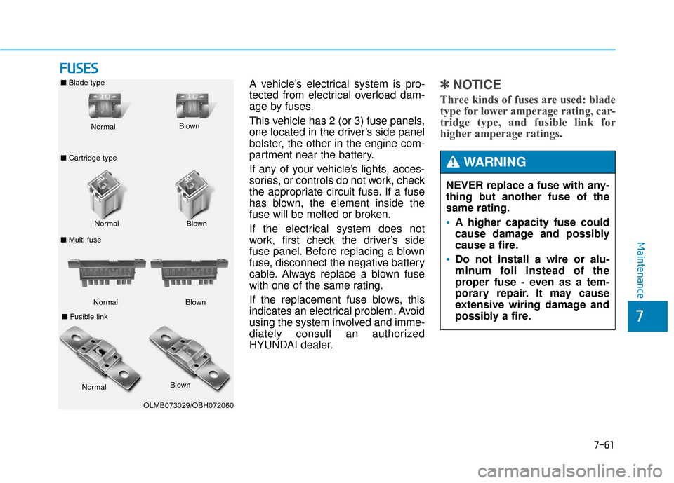 Hyundai Genesis 2016 Owners Manual 7-61
7
Maintenance
F
FU
U S
SE
E S
S
A vehicle’s electrical system is pro-
tected from electrical overload dam-
age by fuses.
This vehicle has 2 (or 3) fuse panels,
one located in the driver’s sid Hyundai Genesis 2016 Owners Manual 7-61
7
Maintenance
F
FU
U S
SE
E S
S
A vehicle’s electrical system is pro-
tected from electrical overload dam-
age by fuses.
This vehicle has 2 (or 3) fuse panels,
one located in the driver’s sid