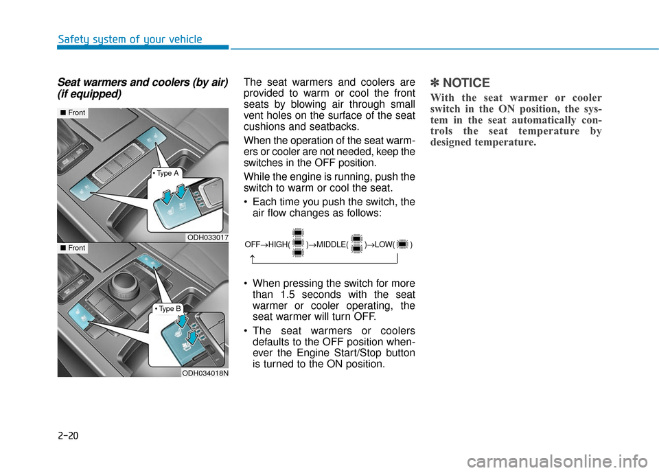Hyundai Genesis 2016 Service Manual 2-20
Seat warmers and coolers (by air)(if equipped)The seat warmers and coolers are
provided to warm or cool the front
seats by blowing air through small
vent holes on the surface of the seat
cushions Hyundai Genesis 2016 Service Manual 2-20
Seat warmers and coolers (by air)(if equipped)The seat warmers and coolers are
provided to warm or cool the front
seats by blowing air through small
vent holes on the surface of the seat
cushions