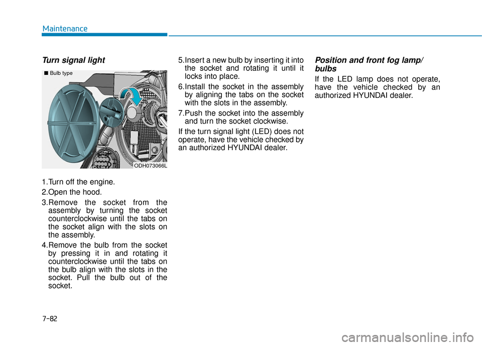 Hyundai Genesis 2016 Owners Manual 7-82
Maintenance
Turn signal light
1.Turn off the engine.
2.Open the hood.
3.Remove the socket from theassembly by turning the socket
counterclockwise until the tabs on
the socket align with the slots Hyundai Genesis 2016 Owners Manual 7-82
Maintenance
Turn signal light
1.Turn off the engine.
2.Open the hood.
3.Remove the socket from theassembly by turning the socket
counterclockwise until the tabs on
the socket align with the slots