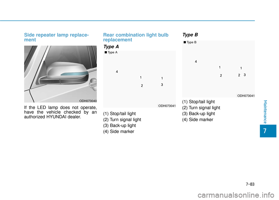 Hyundai Genesis 2016 Owners Manual 7-83
7
Maintenance
Side repeater lamp replace-
ment
If the LED lamp does not operate,
have the vehicle checked by an
authorized HYUNDAI dealer.
Rear combination light bulb
replacement
Type A
(1) Sto Hyundai Genesis 2016 Owners Manual 7-83
7
Maintenance
Side repeater lamp replace-
ment
If the LED lamp does not operate,
have the vehicle checked by an
authorized HYUNDAI dealer.
Rear combination light bulb
replacement
Type A
(1) Sto