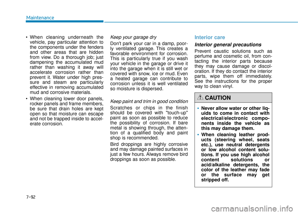 Hyundai Genesis 2016 Owners Manual 7-92
Maintenance
vehicle, pay particular attention to
the components under the fenders
and other areas that are hidden
from view. Do a thorough job; just
dampening the accumulated mud
rather than was Hyundai Genesis 2016 Owners Manual 7-92
Maintenance
vehicle, pay particular attention to
the components under the fenders
and other areas that are hidden
from view. Do a thorough job; just
dampening the accumulated mud
rather than was