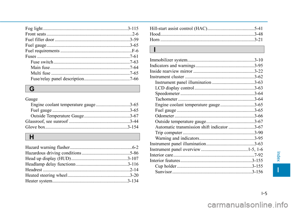 Hyundai Genesis 2016 User Guide I-5
Fog light ........................................................................\
3-115
Front seats ........................................................................\
.2-6
Fuel filler doo