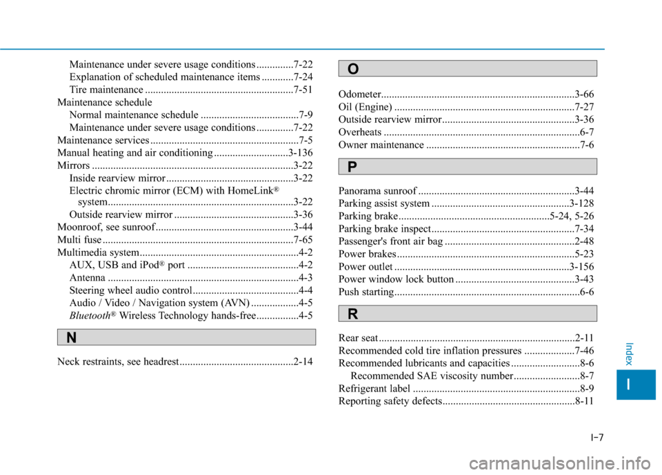 Hyundai Genesis 2016 Owners Manual I-7
Maintenance under severe usage conditions ..............7-22
Explanation of scheduled maintenance items ............7-24
Tire maintenance ........................................................7- Hyundai Genesis 2016 Owners Manual I-7
Maintenance under severe usage conditions ..............7-22
Explanation of scheduled maintenance items ............7-24
Tire maintenance ........................................................7-