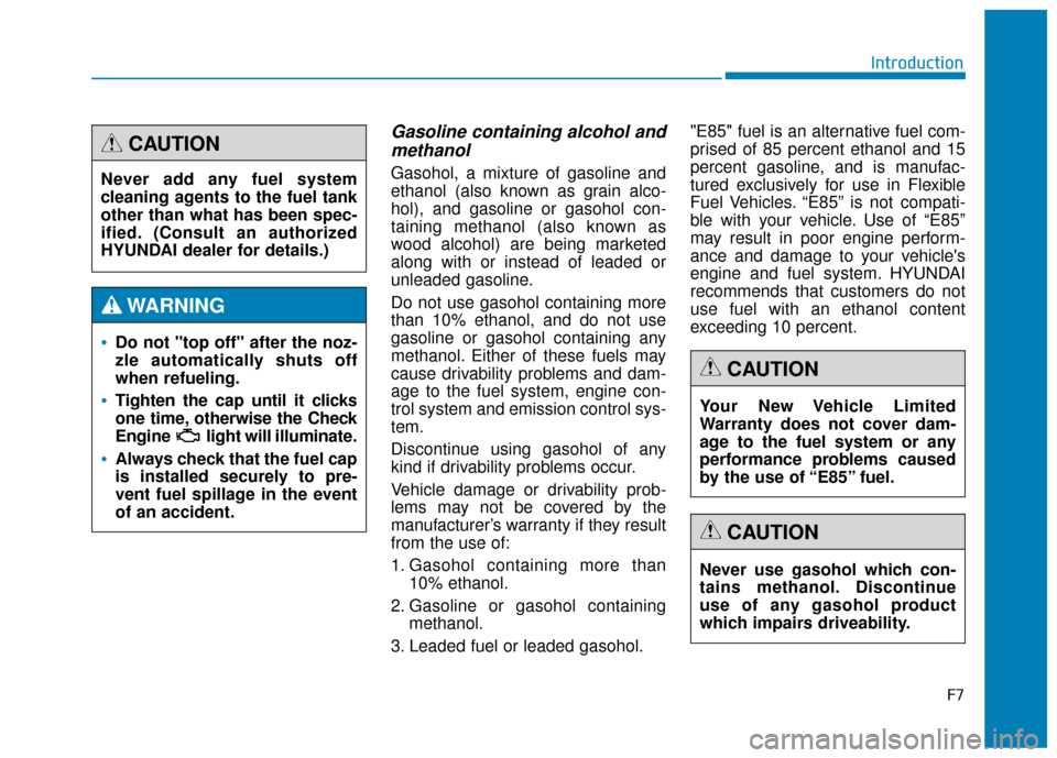 Hyundai Genesis 2016 Owners Manual F7
Introduction
Gasoline containing alcohol andmethanol
Gasohol, a mixture of gasoline and
ethanol (also known as grain alco-
hol), and gasoline or gasohol con-
taining methanol (also known as
wood al Hyundai Genesis 2016 Owners Manual F7
Introduction
Gasoline containing alcohol andmethanol
Gasohol, a mixture of gasoline and
ethanol (also known as grain alco-
hol), and gasoline or gasohol con-
taining methanol (also known as
wood al