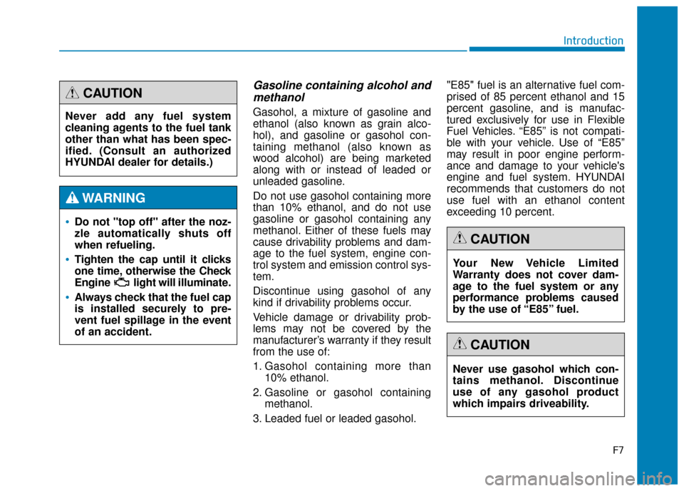 Hyundai Genesis 2016  Owners Manual F7
Introduction
Gasoline containing alcohol andmethanol
Gasohol, a mixture of gasoline and
ethanol (also known as grain alco-
hol), and gasoline or gasohol con-
taining methanol (also known as
wood al