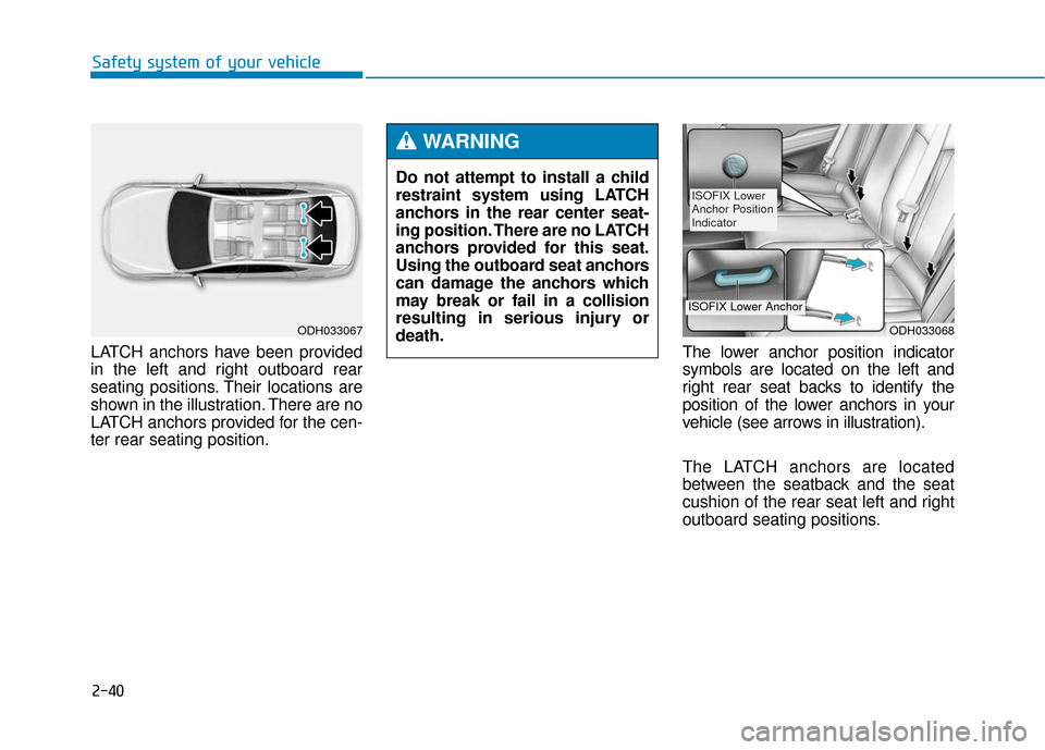 Hyundai Genesis 2016 Repair Manual 2-40
Safety system of your vehicle
LATCH anchors have been provided
in the left and right outboard rear
seating positions. Their locations are
shown in the illustration. There are no
LATCH anchors pro Hyundai Genesis 2016 Repair Manual 2-40
Safety system of your vehicle
LATCH anchors have been provided
in the left and right outboard rear
seating positions. Their locations are
shown in the illustration. There are no
LATCH anchors pro