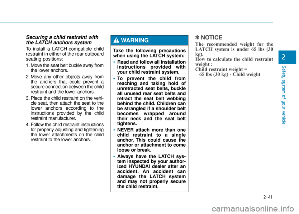 Hyundai Genesis 2016  Owners Manual 2-41
Safety system of your vehicle
2
Securing a child restraint withthe LATCH anchors system   
To install a LATCH-compatible child
restraint in either of the rear outboard
seating positions:
1. Move 