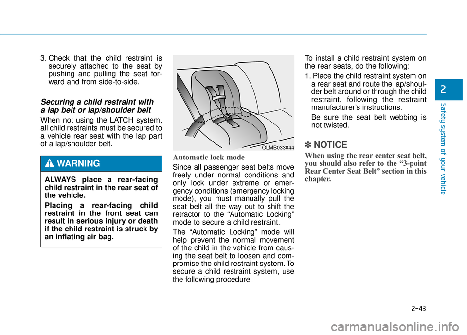 Hyundai Genesis 2016 Repair Manual 2-43
Safety system of your vehicle
2
3. Check that the child restraint issecurely attached to the seat by
pushing and pulling the seat for-
ward and from side-to-side.
Securing a child restraint witha Hyundai Genesis 2016 Repair Manual 2-43
Safety system of your vehicle
2
3. Check that the child restraint issecurely attached to the seat by
pushing and pulling the seat for-
ward and from side-to-side.
Securing a child restraint witha